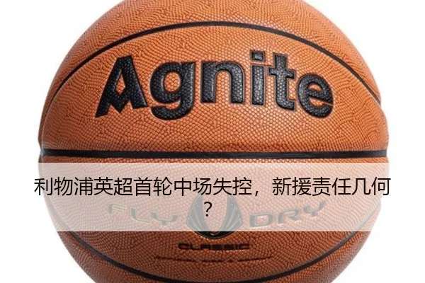 利物浦英超首轮中场失控，新援责任几何？