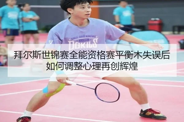 拜尔斯世锦赛全能资格赛平衡木失误后如何调整心理再创辉煌