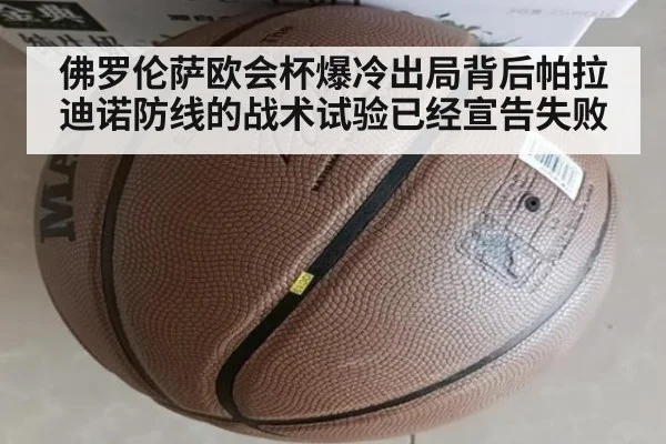 佛罗伦萨欧会杯爆冷出局背后帕拉迪诺防线的战术试验已经宣告失败